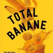 Total Banane – 60 kreative Rezepte Sonntagsessen – für den schönsten Tag